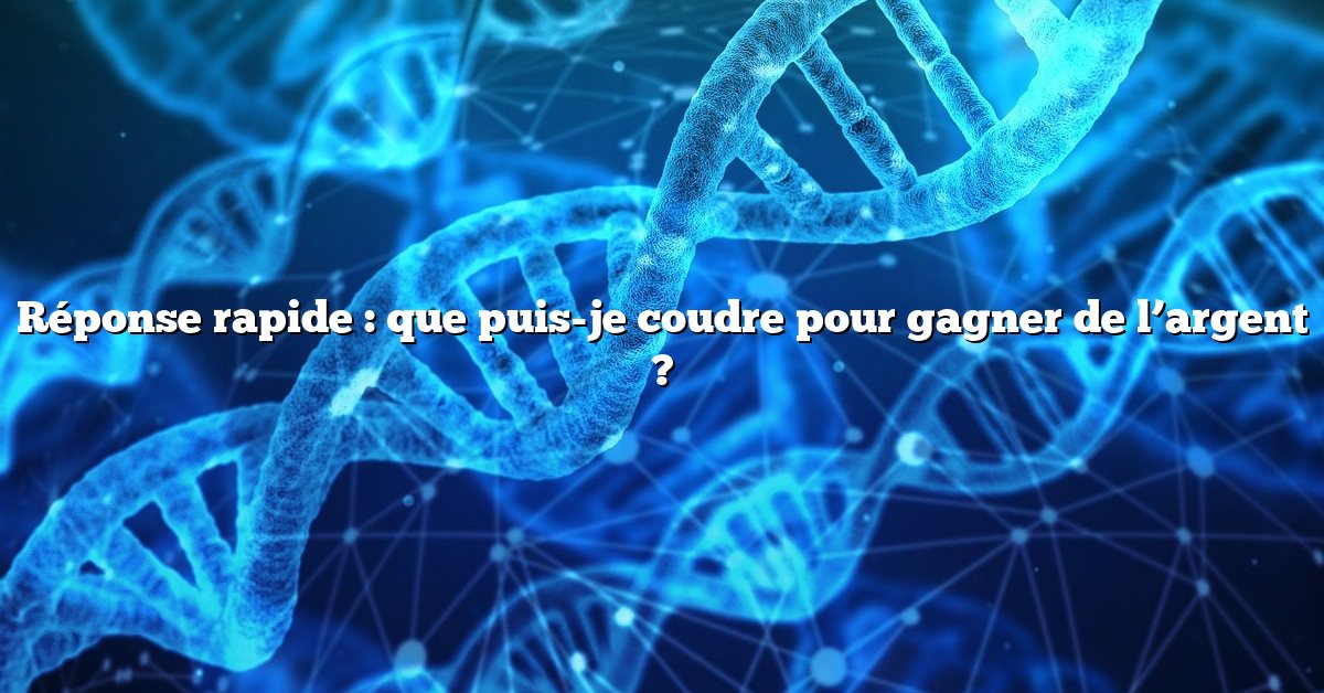 Réponse rapide : que puis-je coudre pour gagner de l’argent ?